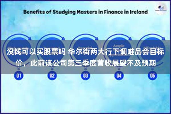 没钱可以买股票吗 华尔街两大行下调唯品会目标价，此前该公司第三季度营收展望不及预期