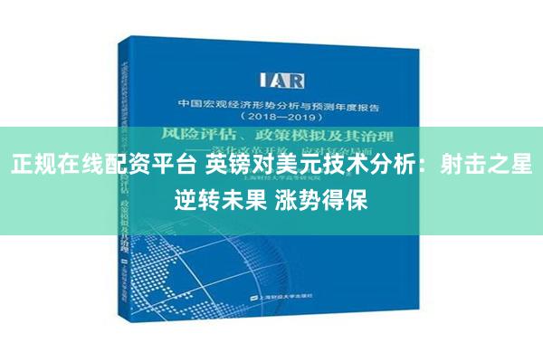 正规在线配资平台 英镑对美元技术分析：射击之星逆转未果 涨势得保