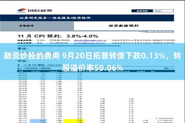 融资炒股的费用 9月20日拓普转债下跌0.13%，转股溢价率50.06%