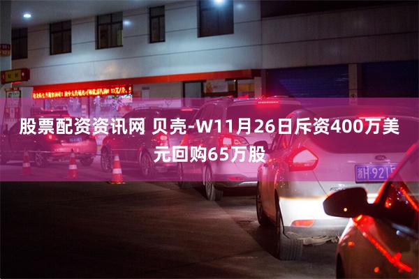 股票配资资讯网 贝壳-W11月26日斥资400万美元回购65万股